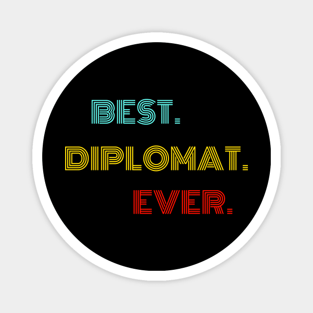 Best Diplomat Ever - Nice Birthday Gift Idea Magnet by Szokebobi